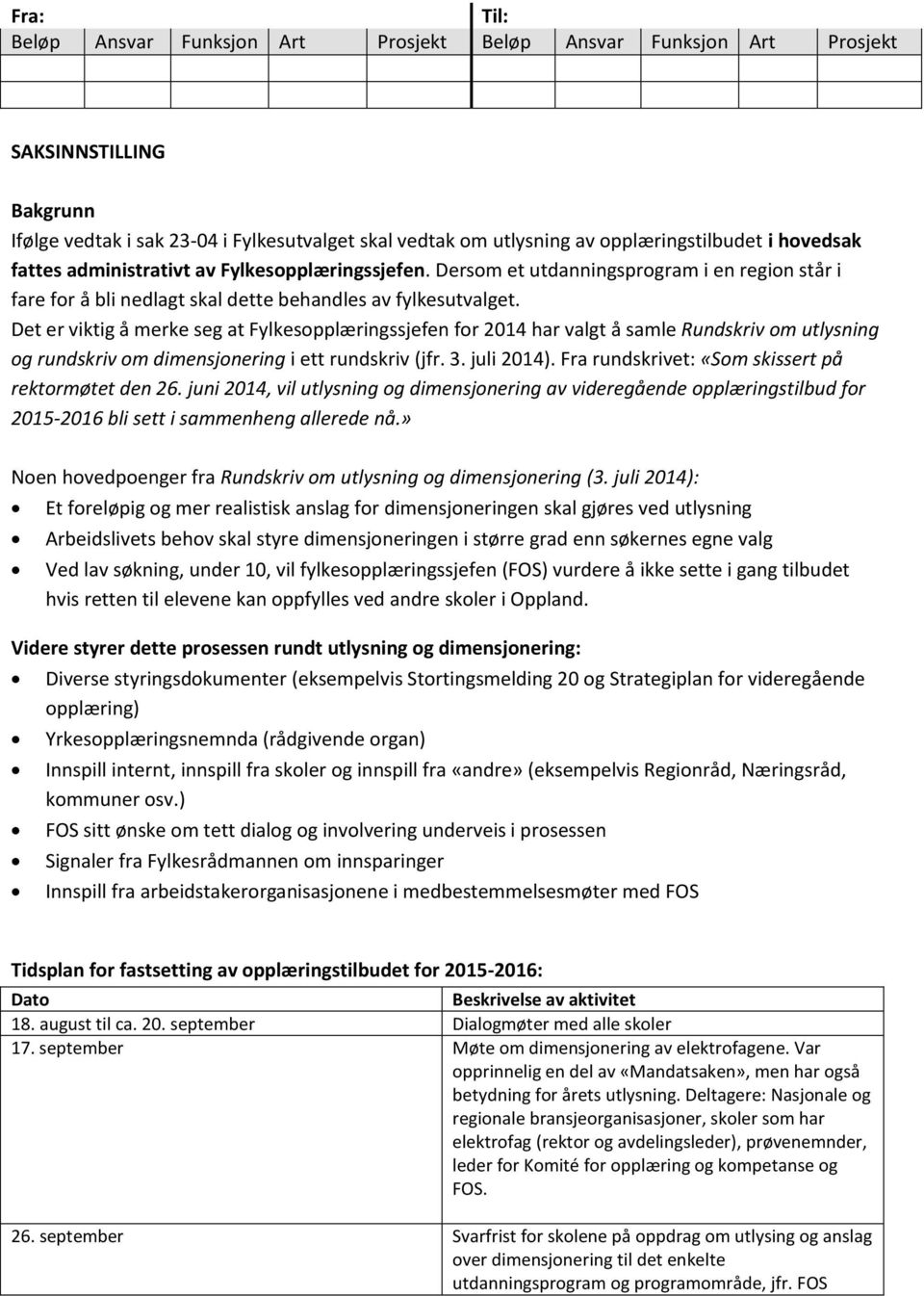 Det er viktig å merke seg at Fylkesopplæringssjefen for 2014 har valgt å samle Rundskriv om utlysning og rundskriv om i ett rundskriv (jfr. 3. juli 2014).