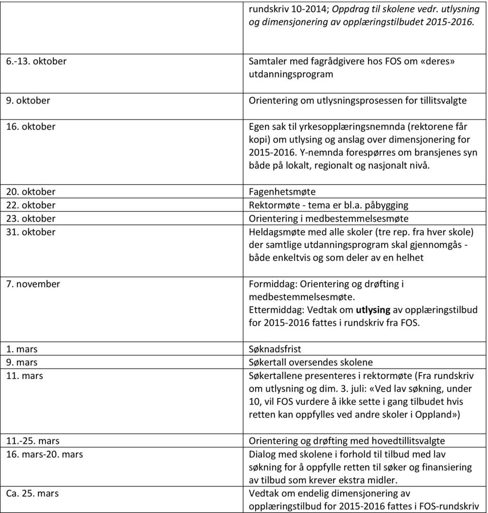Y-nemnda forespørres om bransjenes syn både på lokalt, regionalt og nasjonalt nivå. 20. oktober Fagenhetsmøte 22. oktober Rektormøte - tema er bl.a. påbygging 23.