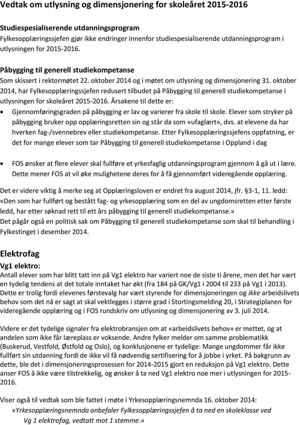 oktober 2014, har Fylkesopplæringssjefen redusert tilbudet på Påbygging til generell studiekompetanse i utlysningen for skoleåret 2015-2016.