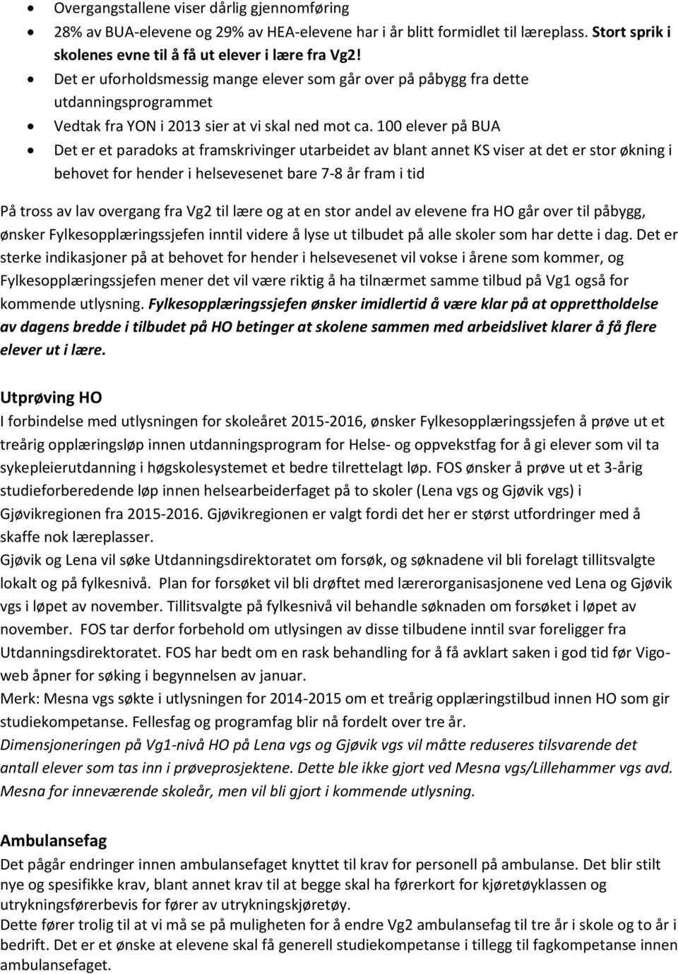 100 elever på BUA Det er et paradoks at framskrivinger utarbeidet av blant annet KS viser at det er stor økning i behovet for hender i helsevesenet bare 7-8 år fram i tid På tross av lav overgang fra