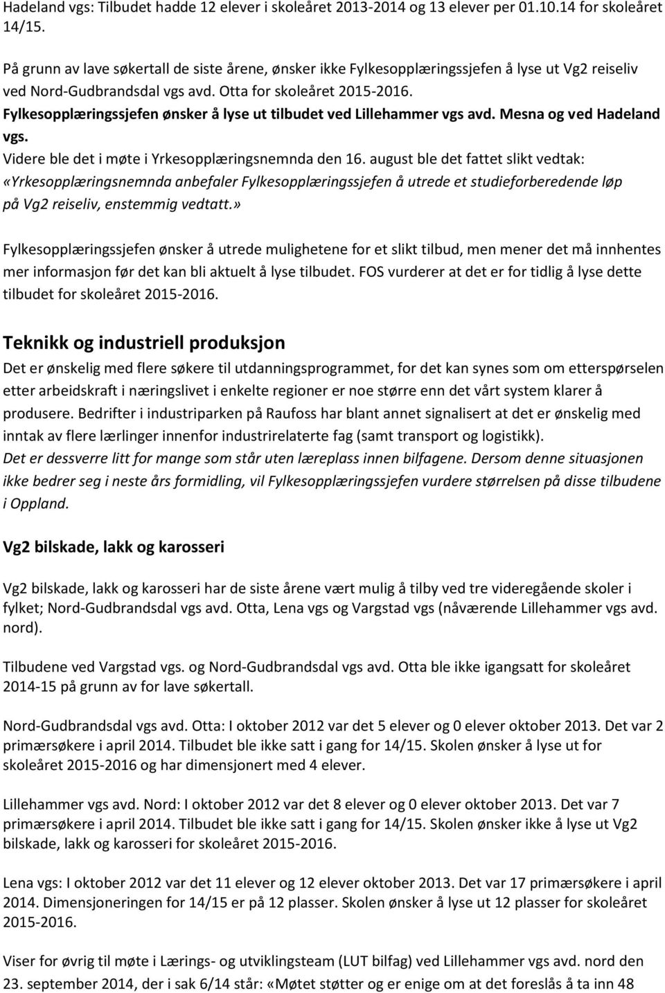 Fylkesopplæringssjefen ønsker å lyse ut tilbudet ved Lillehammer vgs avd. Mesna og ved Hadeland vgs. Videre ble det i møte i Yrkesopplæringsnemnda den 16.