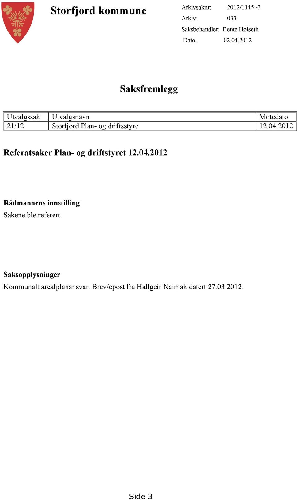 2012 Referatsaker Plan- og driftstyret 12.04.2012 Rådmannens innstilling Sakene ble referert.
