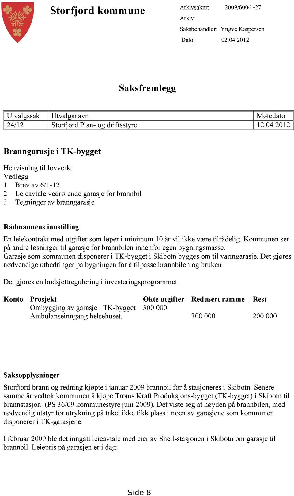 2012 Branngarasje i TK-bygget Henvisning til lovverk: Vedlegg 1 Brev av 6/1-12 2 Leieavtale vedrørende garasje for brannbil 3 Tegninger av branngarasje Rådmannens innstilling En leiekontrakt med