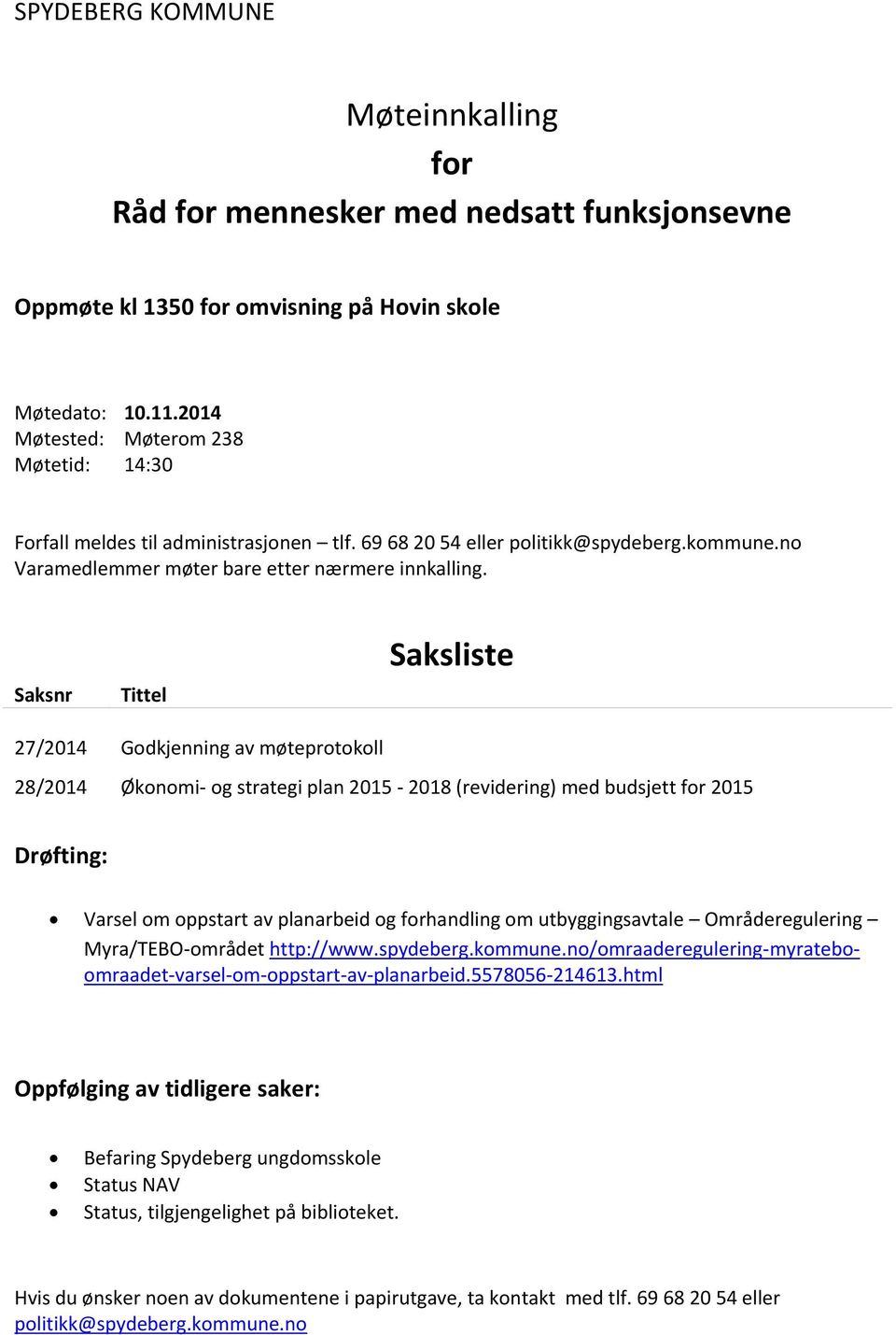 Saksnr Tittel Saksliste 27/2014 Godkjenning av møteprotokoll 28/2014 Økonomi- og strategi plan 2015-2018 (revidering) med budsjett for 2015 Drøfting: Varsel om oppstart av planarbeid og forhandling