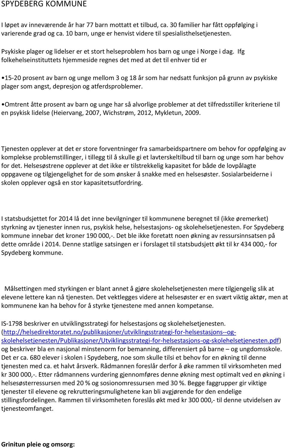 Ifg folkehelseinstituttets hjemmeside regnes det med at det til enhver tid er 15 20 prosent av barn og unge mellom 3 og 18 år som har nedsatt funksjon på grunn av psykiske plager som angst, depresjon