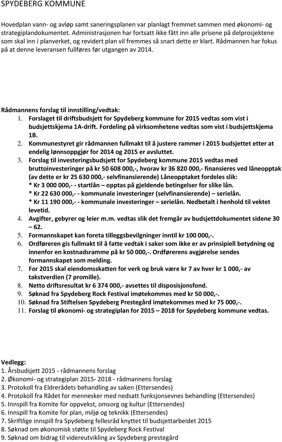 Rådmannen har fokus på at denne leveransen fullføres før utgangen av 2014. Rådmannens forslag til innstilling/vedtak: 1.