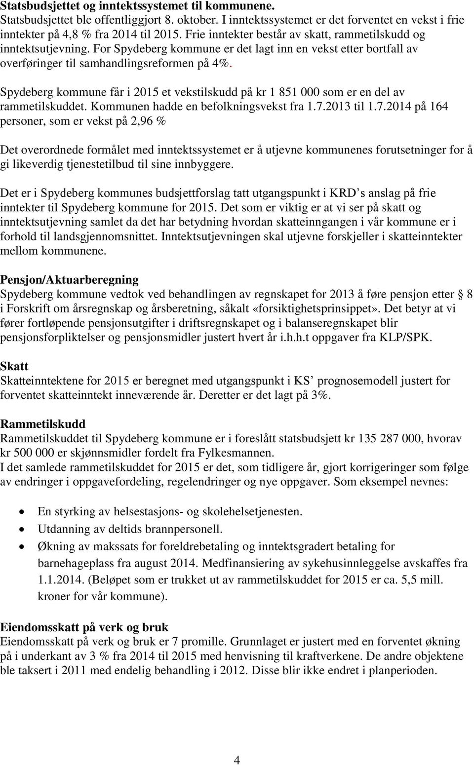 Spydeberg kommune får i 2015 et vekstilskudd på kr 1 851 000 som er en del av rammetilskuddet. Kommunen hadde en befolkningsvekst fra 1.7.