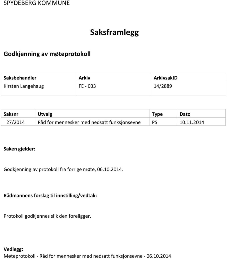 2014 Saken gjelder: Godkjenning av protokoll fra forrige møte, 06.10.2014. Rådmannens forslag til innstilling/vedtak: Protokoll godkjennes slik den foreligger.