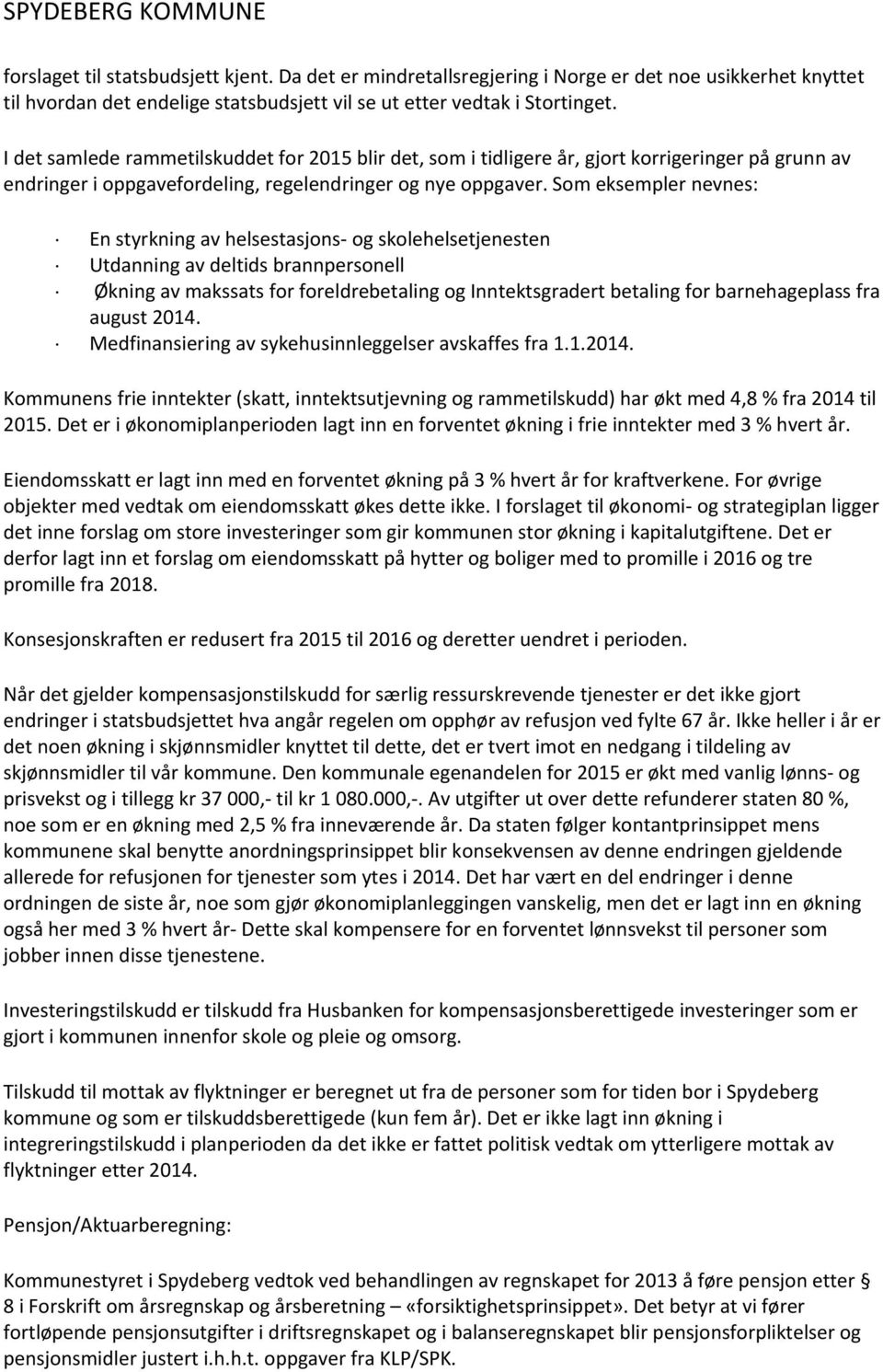 Som eksempler nevnes: En styrkning av helsestasjons og skolehelsetjenesten Utdanning av deltids brannpersonell Økning av makssats for foreldrebetaling og Inntektsgradert betaling for barnehageplass