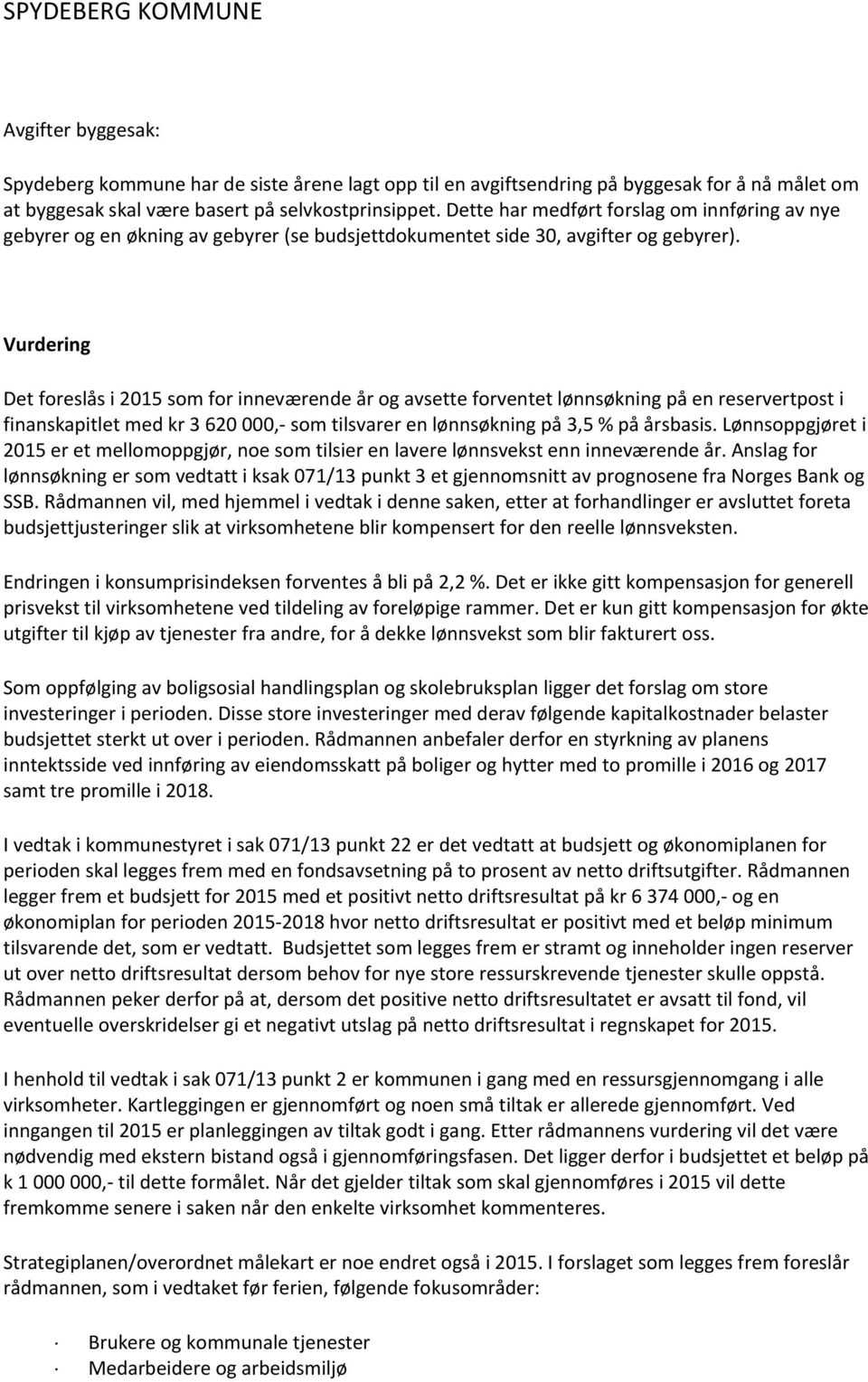 Vurdering Det foreslås i 2015 som for inneværende år og avsette forventet lønnsøkning på en reservertpost i finanskapitlet med kr 3 620 000, som tilsvarer en lønnsøkning på 3,5 % på årsbasis.