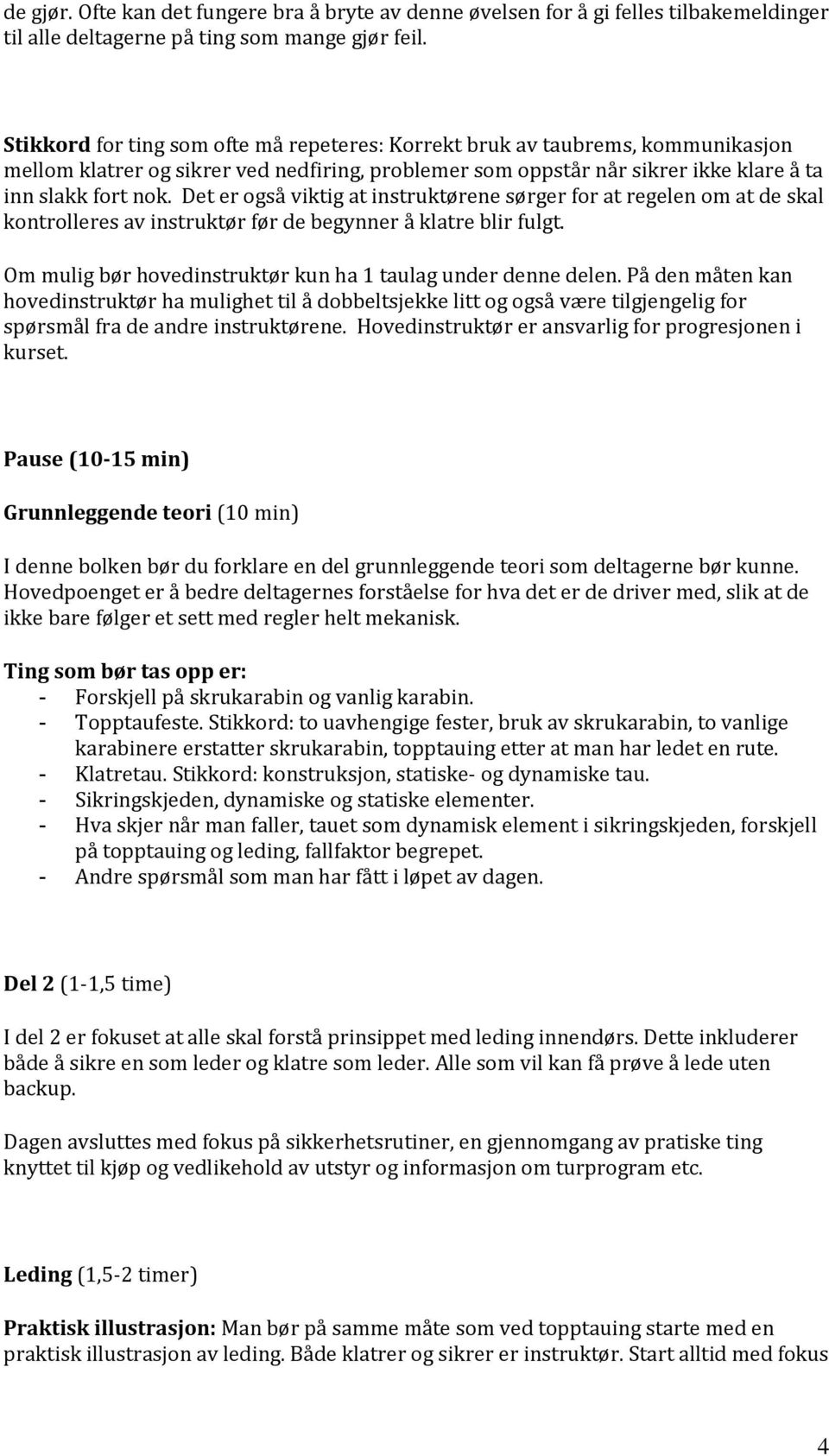 Det er også viktig at instruktørene sørger for at regelen om at de skal kontrolleres av instruktør før de begynner å klatre blir fulgt. Om mulig bør hovedinstruktør kun ha 1 taulag under denne delen.