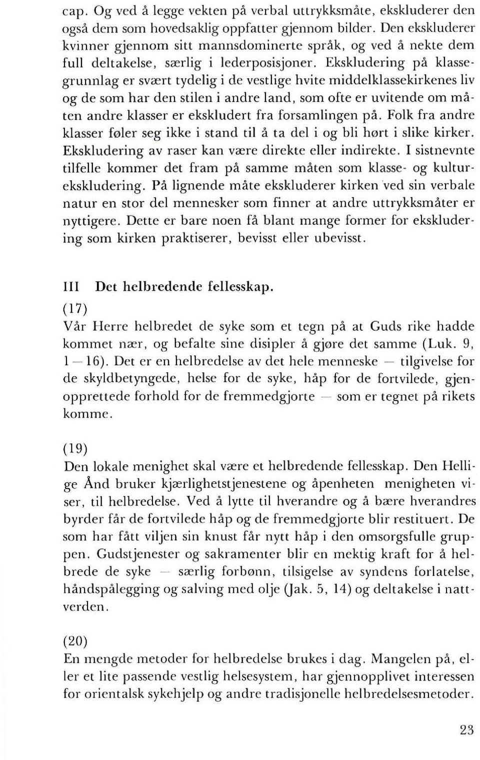 Ekskludering pa klassegrunnlag er sv<ert tydelig i de vestlige hvite middelklassekirkenes liv og de som har den stilen i andre land, som ofte er uvitende om maten andre klasser er ekskludert fra