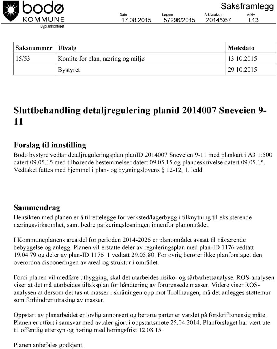 2015 Sluttbehandling detaljregulering planid 2014007 Sneveien 9-11 Forslag til innstilling Bodø bystyre vedtar detaljreguleringsplan planid 2014007 Sneveien 9-11 med plankart i A3 1:500 datert 09.05.