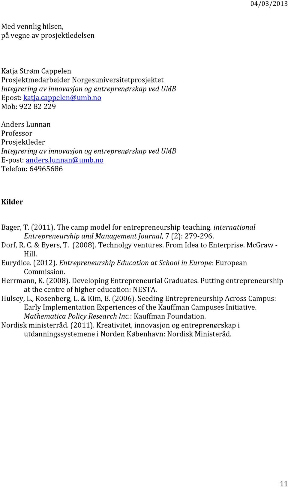 The camp model for entrepreneurship teaching. international Entrepreneurship and Management Journal, 7 (2): 279-296. Dorf, R. C. & Byers, T. (2008). Technolgy ventures. From Idea to Enterprise.