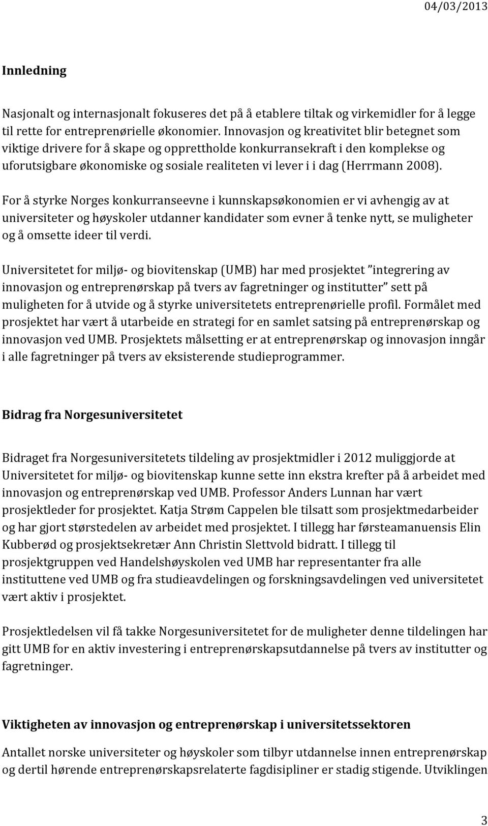 2008). For å styrke Norges konkurranseevne i kunnskapsøkonomien er vi avhengig av at universiteter og høyskoler utdanner kandidater som evner å tenke nytt, se muligheter og å omsette ideer til verdi.