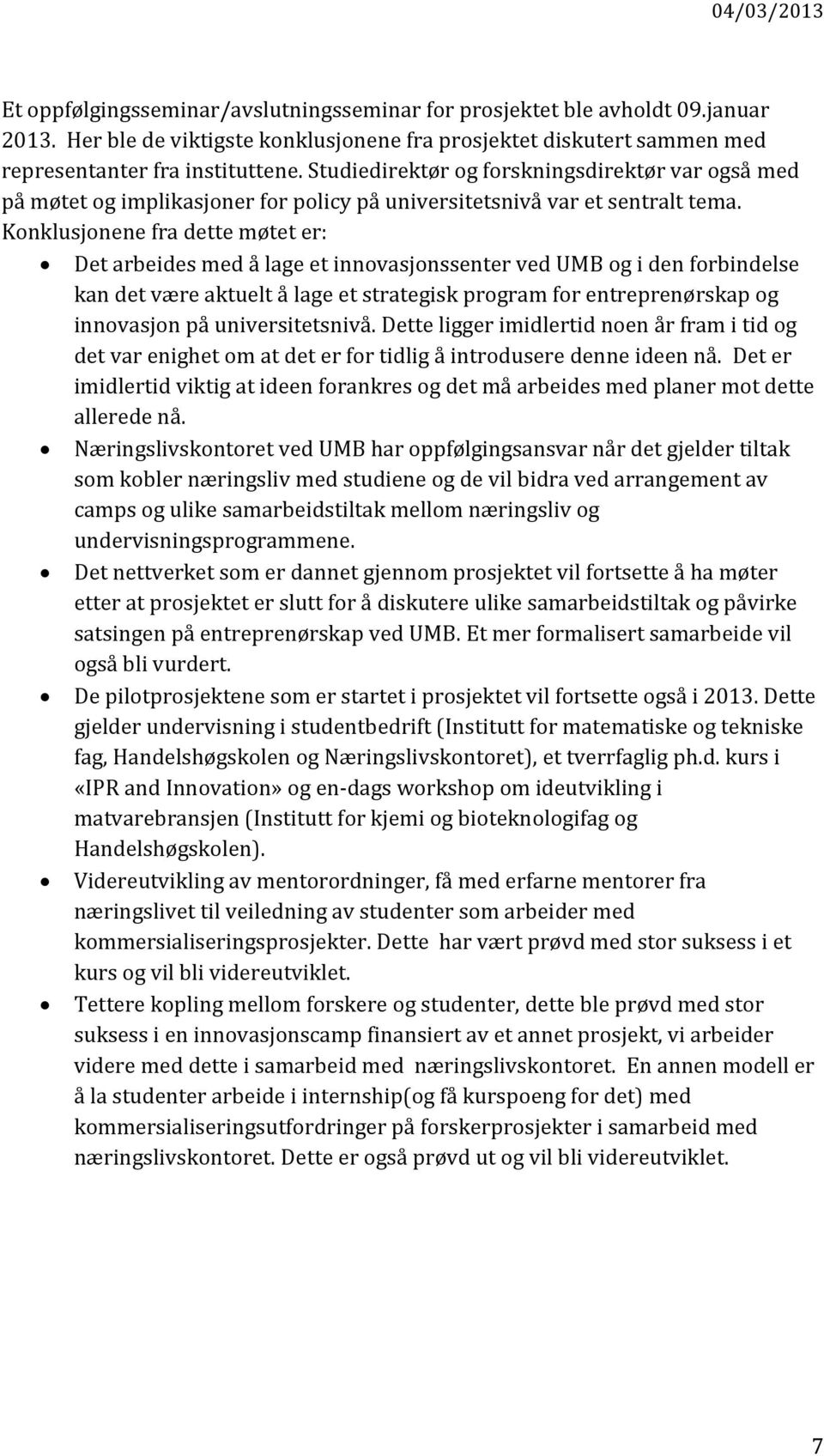 Konklusjonene fra dette møtet er: Det arbeides med å lage et innovasjonssenter ved UMB og i den forbindelse kan det være aktuelt å lage et strategisk program for entreprenørskap og innovasjon på