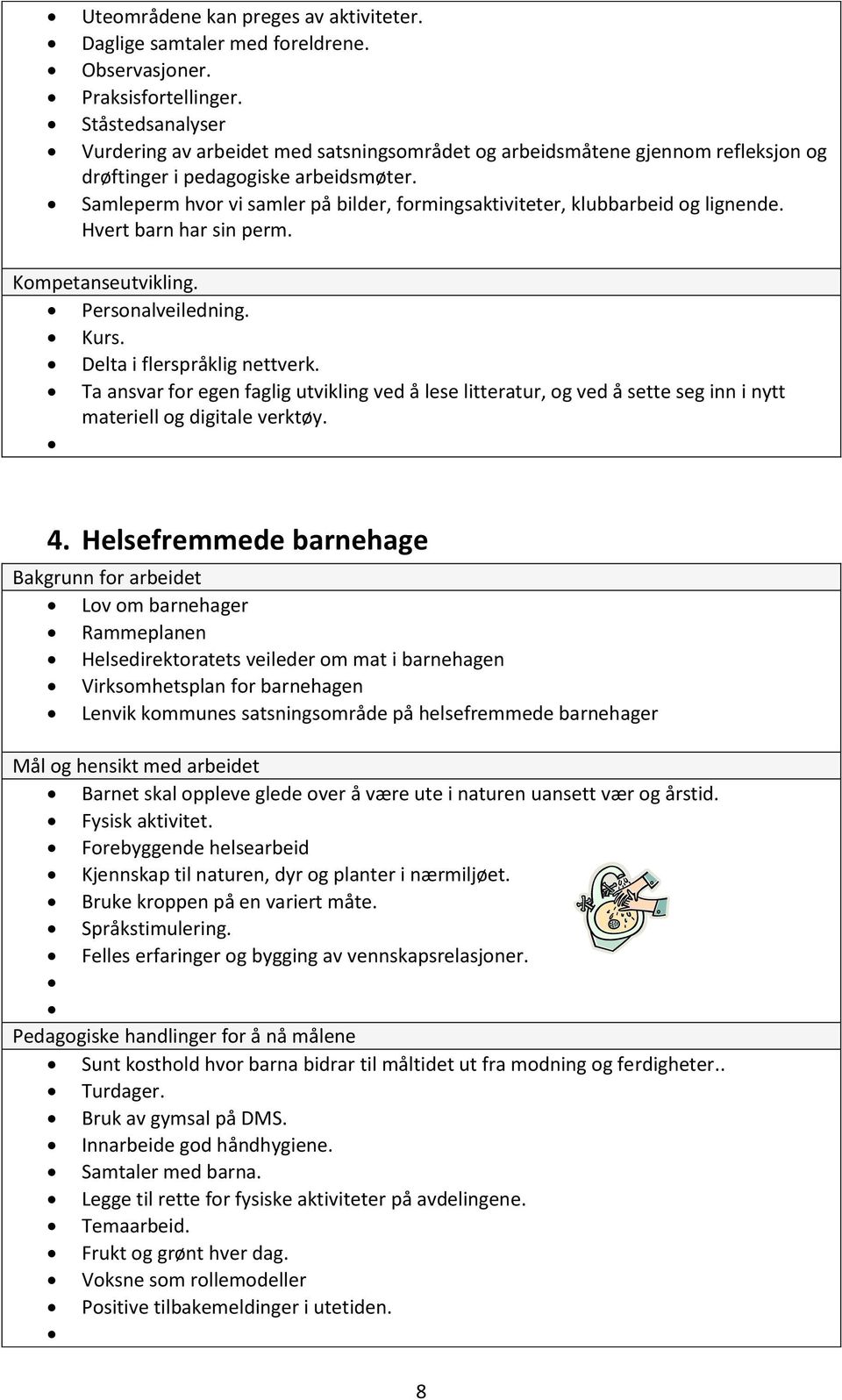 Samleperm hvor vi samler på bilder, formingsaktiviteter, klubbarbeid og lignende. Hvert barn har sin perm. Kompetanseutvikling. Personalveiledning. Kurs. Delta i flerspråklig nettverk.