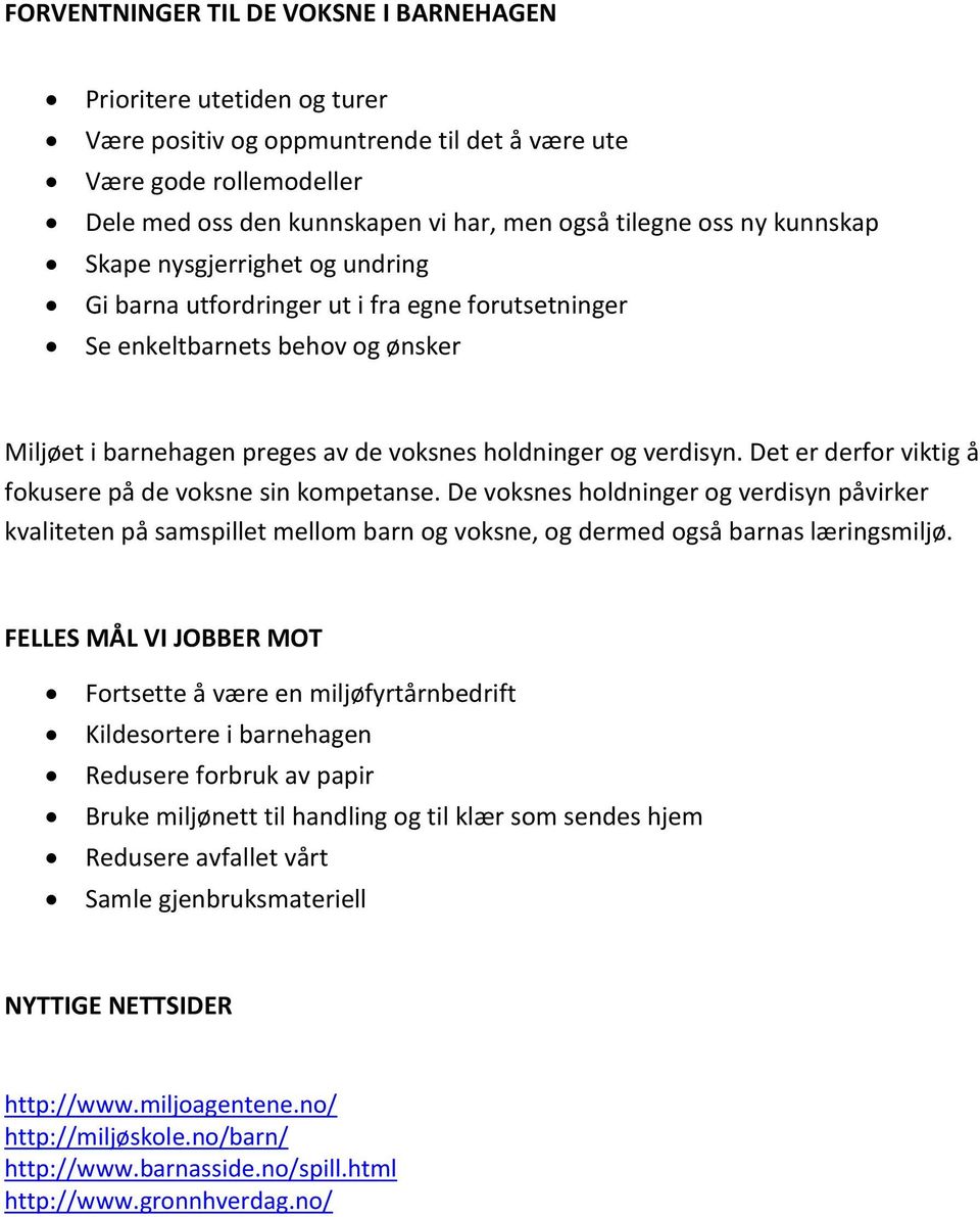 Det er derfor viktig å fokusere på de voksne sin kompetanse. De voksnes holdninger og verdisyn påvirker kvaliteten på samspillet mellom barn og voksne, og dermed også barnas læringsmiljø.