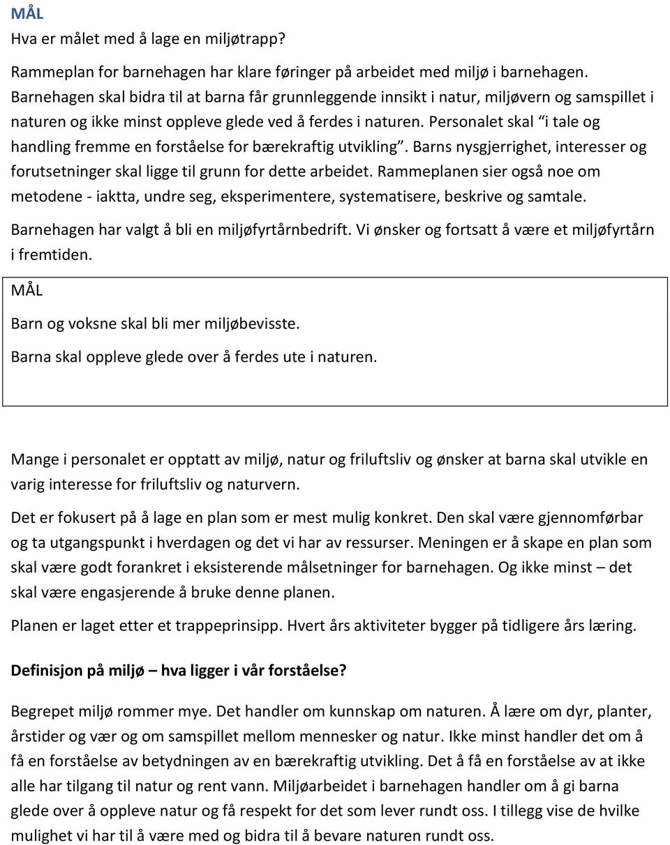 Personalet skal i tale og handling fremme en forståelse for bærekraftig utvikling. Barns nysgjerrighet, interesser og forutsetninger skal ligge til grunn for dette arbeidet.