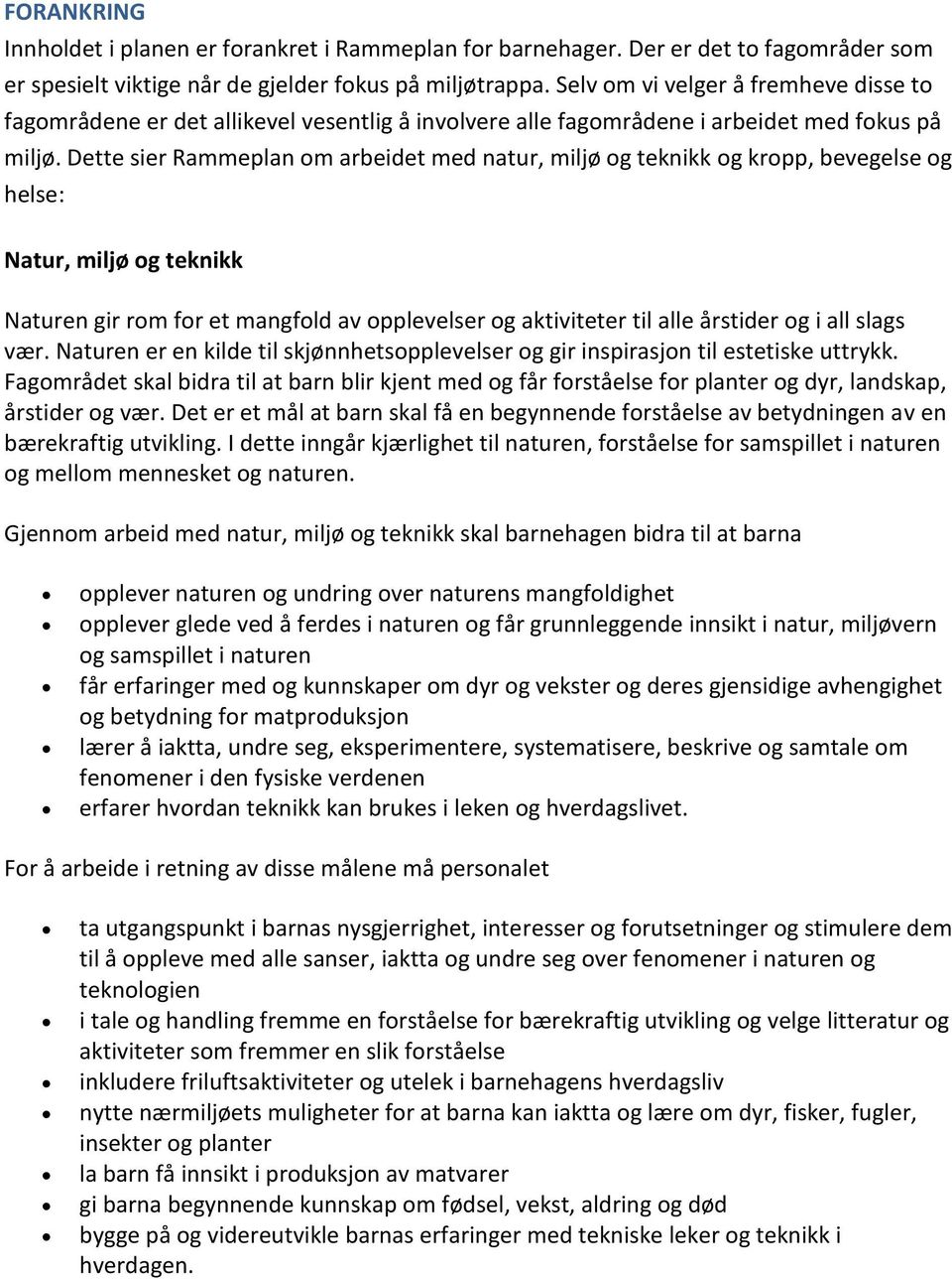 Dette sier Rammeplan om arbeidet med natur, miljø og teknikk og kropp, bevegelse og helse: Natur, miljø og teknikk Naturen gir rom for et mangfold av opplevelser og aktiviteter til alle årstider og i