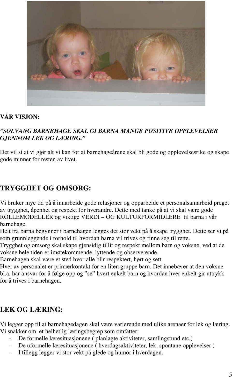 TRYGGHET OG OMSORG: Vi bruker mye tid på å innarbeide gode relasjoner og opparbeide et personalsamarbeid preget av trygghet, åpenhet og respekt for hverandre.