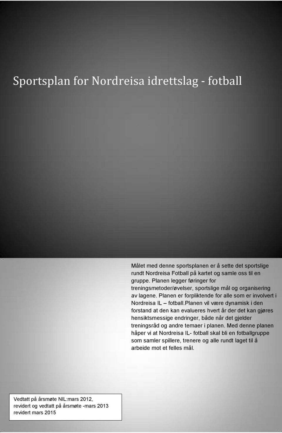 planen vil være dynamisk i den forstand at den kan evalueres hvert år der det kan gjøres hensiktsmessige endringer, både når det gjelder treningsråd og andre temaer i planen.