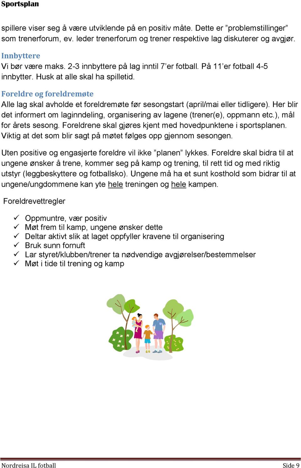 Foreldre og foreldremøte Alle lag skal avholde et foreldremøte før sesongstart (april/mai eller tidligere). Her blir det informert om laginndeling, organisering av lagene (trener(e), oppmann etc.