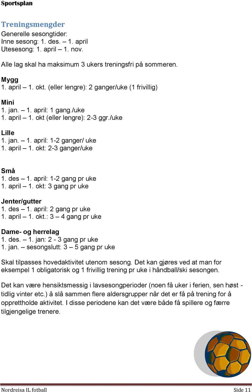 des 1. april: 1-2 gang pr uke 1. april 1. okt: 3 gang pr uke Jenter/gutter 1. des 1. april: 2 gang pr uke 1. april 1. okt.: 3 4 gang pr uke Dame- og herrelag 1. des. 1. jan: