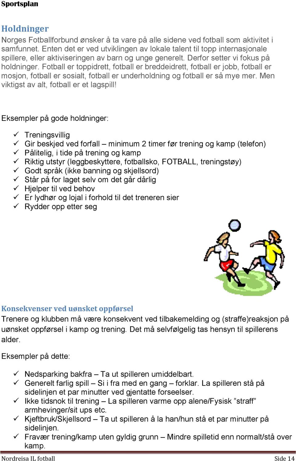 Fotball er toppidrett, fotball er breddeidrett, fotball er jobb, fotball er mosjon, fotball er sosialt, fotball er underholdning og fotball er så mye mer. Men viktigst av alt, fotball er et lagspill!