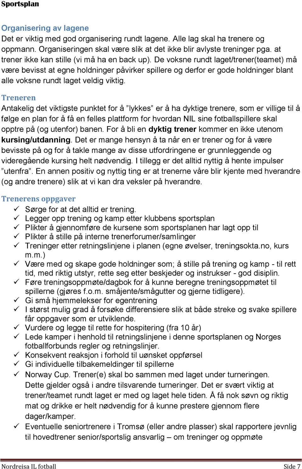 De voksne rundt laget/trener(teamet) må være bevisst at egne holdninger påvirker spillere og derfor er gode holdninger blant alle voksne rundt laget veldig viktig.