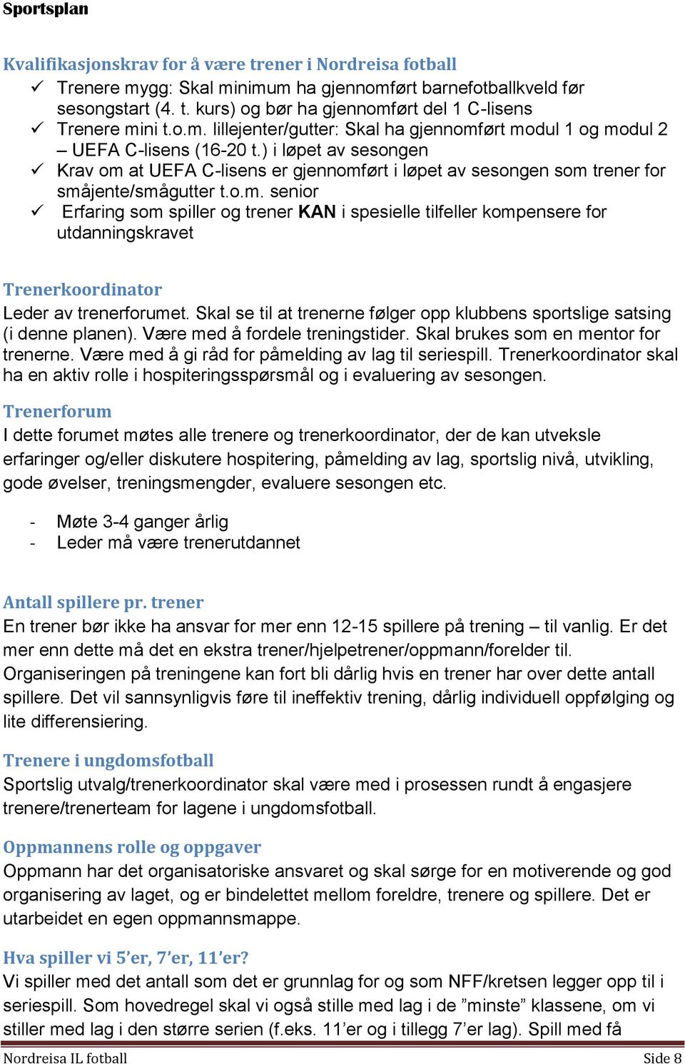 Skal se til at trenerne følger opp klubbens sportslige satsing (i denne planen). Være med å fordele treningstider. Skal brukes som en mentor for trenerne.