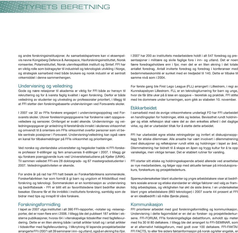 FFI har en viktig rolle som bidragsyter til industriell og teknologisk utvikling i Norge, og strategisk samarbeid med både brukere og norsk industri er et sentralt virkemiddel i denne sammenhengen.