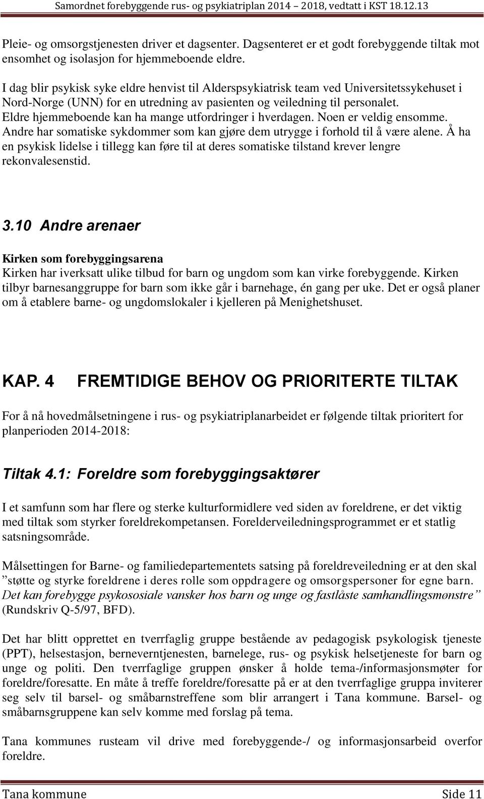 Eldre hjemmeboende kan ha mange utfordringer i hverdagen. Noen er veldig ensomme. Andre har somatiske sykdommer som kan gjøre dem utrygge i forhold til å være alene.