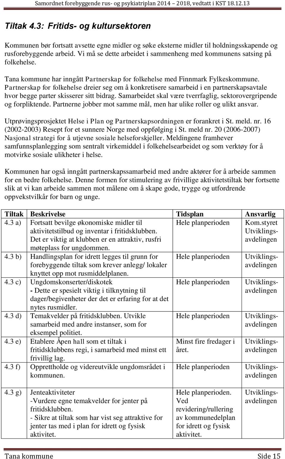 Partnerskap for folkehelse dreier seg om å konkretisere samarbeid i en partnerskapsavtale hvor begge parter skisserer sitt bidrag.