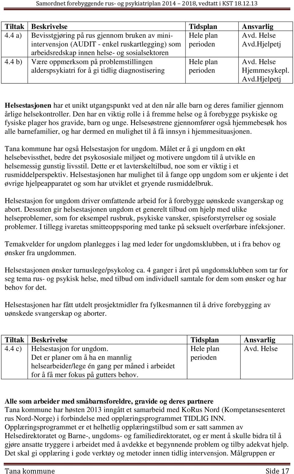 Helse Hjemmesykepl. Avd.Hjelpetj Helsestasjonen har et unikt utgangspunkt ved at den når alle barn og deres familier gjennom årlige helsekontroller.