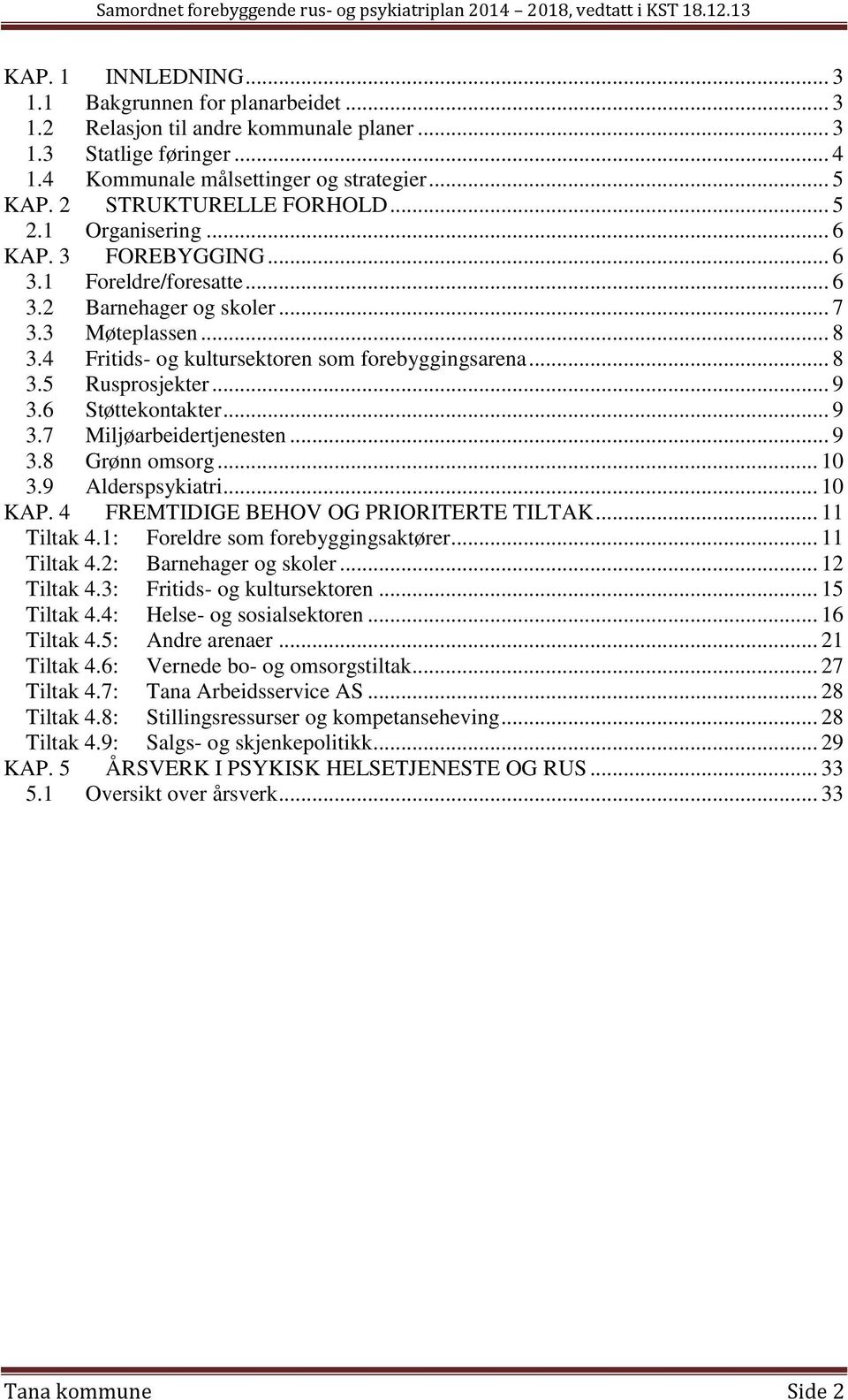 4 Fritids- og kultursektoren som forebyggingsarena... 8 3.5 Rusprosjekter... 9 3.6 Støttekontakter... 9 3.7 Miljøarbeidertjenesten... 9 3.8 Grønn omsorg... 10 3.9 Alderspsykiatri... 10 KAP.