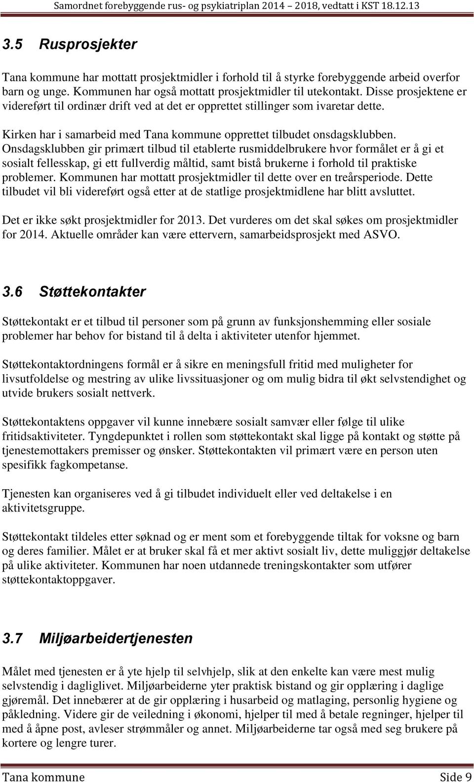 Onsdagsklubben gir primært tilbud til etablerte rusmiddelbrukere hvor formålet er å gi et sosialt fellesskap, gi ett fullverdig måltid, samt bistå brukerne i forhold til praktiske problemer.