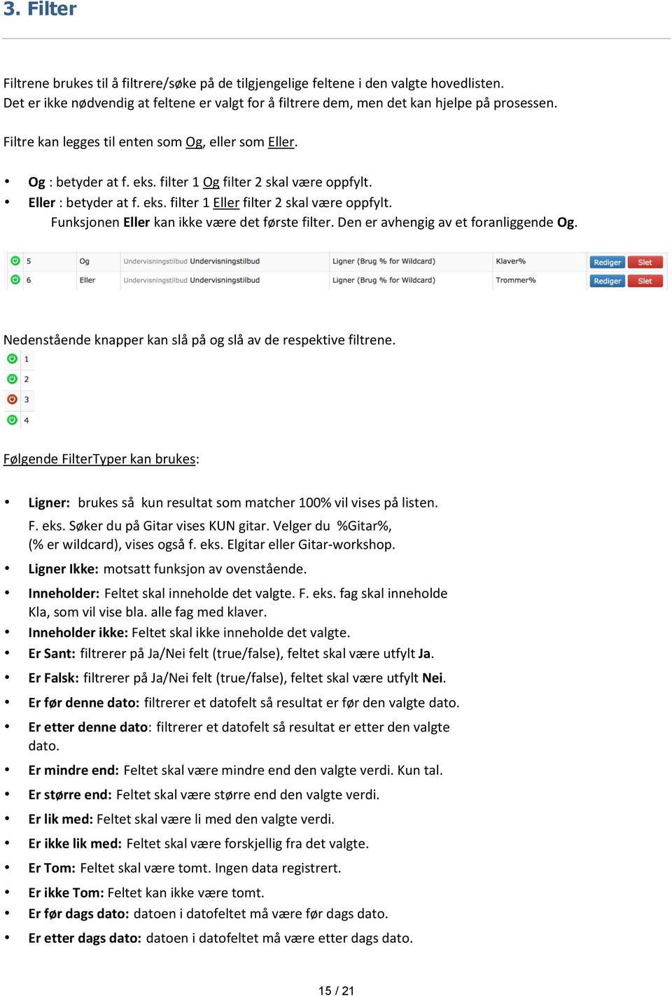 Funksjonen Eller kan ikke være det første filter. Den er avhengig av et foranliggende Og. Nedenstående knapper kan slå på og slå av de respektive filtrene.