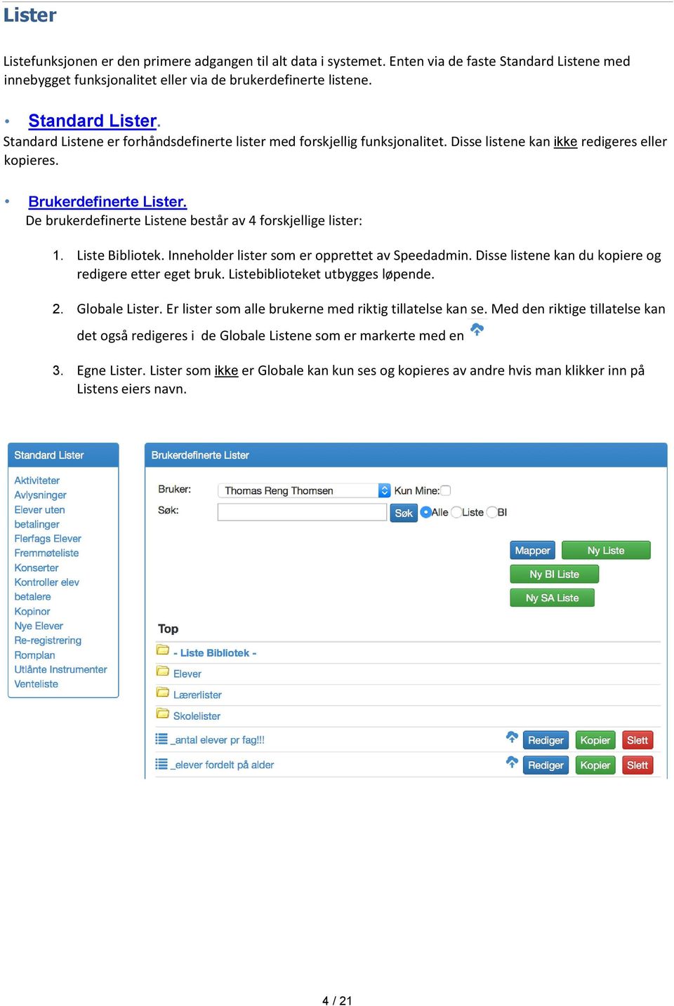 De brukerdefinerte Listene består av 4 forskjellige lister: 1. Liste Bibliotek. Inneholder lister som er opprettet av Speedadmin. Disse listene kan du kopiere og redigere etter eget bruk.