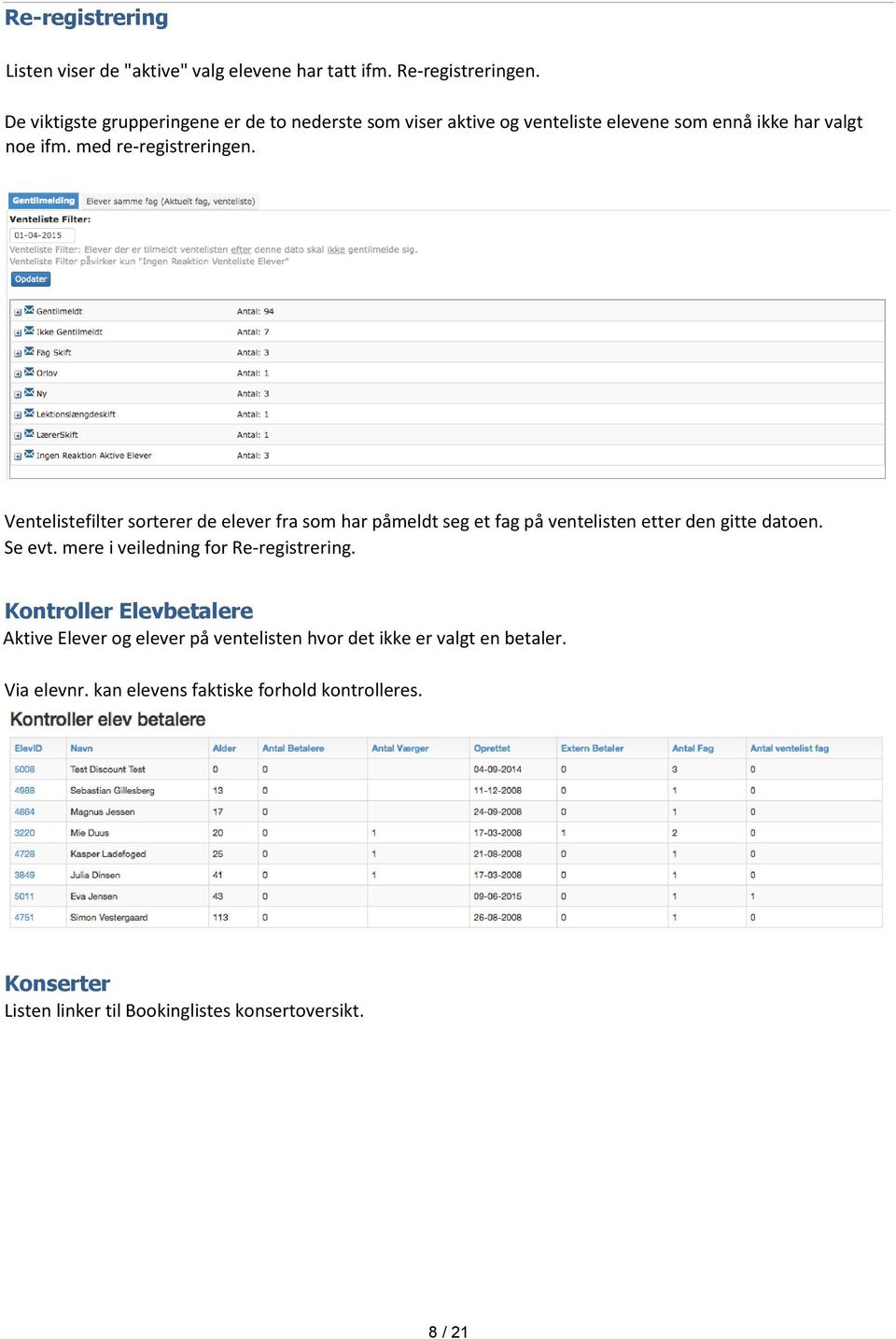 Ventelistefilter sorterer de elever fra som har påmeldt seg et fag på ventelisten etter den gitte datoen. Se evt.