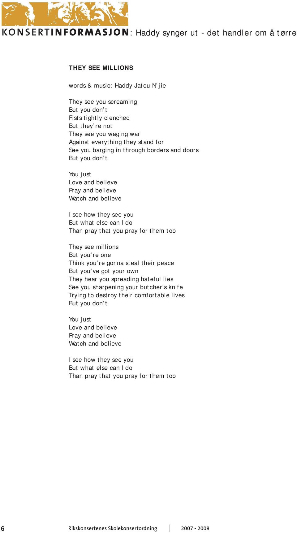 them too They see millions But you re one Think you re gonna steal their peace But you ve got your own They hear you spreading hateful lies See you sharpening your butcher s knife Trying to