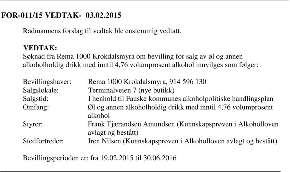 1000 Krokdalsmyra, 914 596 130 Salgslokale: Terminalveien 7 (nye butikk) Salgstid: I henhold til Fauske kommunes alkoholpolitiske handlingsplan Omfang: Øl og annen