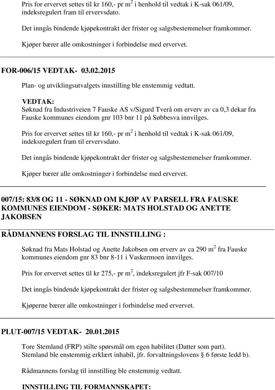 Søknad fra Industriveien 7 Fauske AS v/sigurd Tverå om erverv av ca 0,3 dekar fra Fauske kommunes eiendom gnr 103 bnr 11 på Søbbesva innvilges.