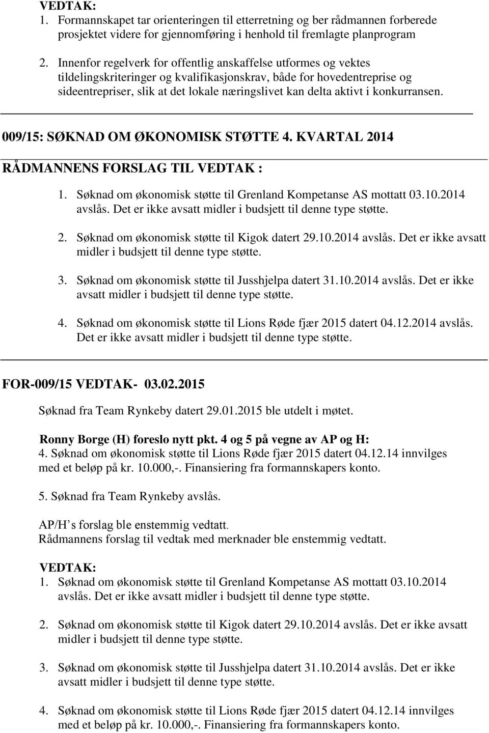 aktivt i konkurransen. 009/15: SØKNAD OM ØKONOMISK STØTTE 4. KVARTAL 2014 RÅDMANNENS FORSLAG TIL VEDTAK : 1. Søknad om økonomisk støtte til Grenland Kompetanse AS mottatt 03.10.2014 avslås.