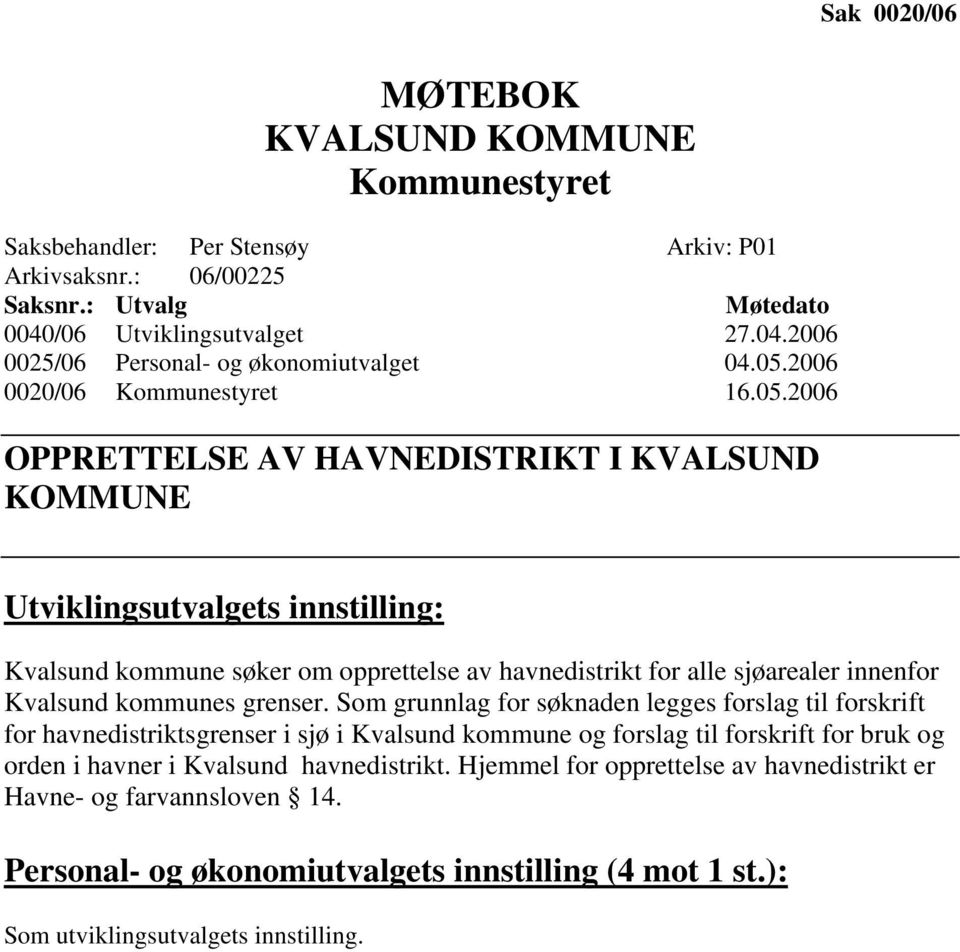 Som grunnlag for søknaden legges forslag til forskrift for havnedistriktsgrenser i sjø i Kvalsund kommune og forslag til forskrift for bruk og orden i havner i Kvalsund havnedistrikt.
