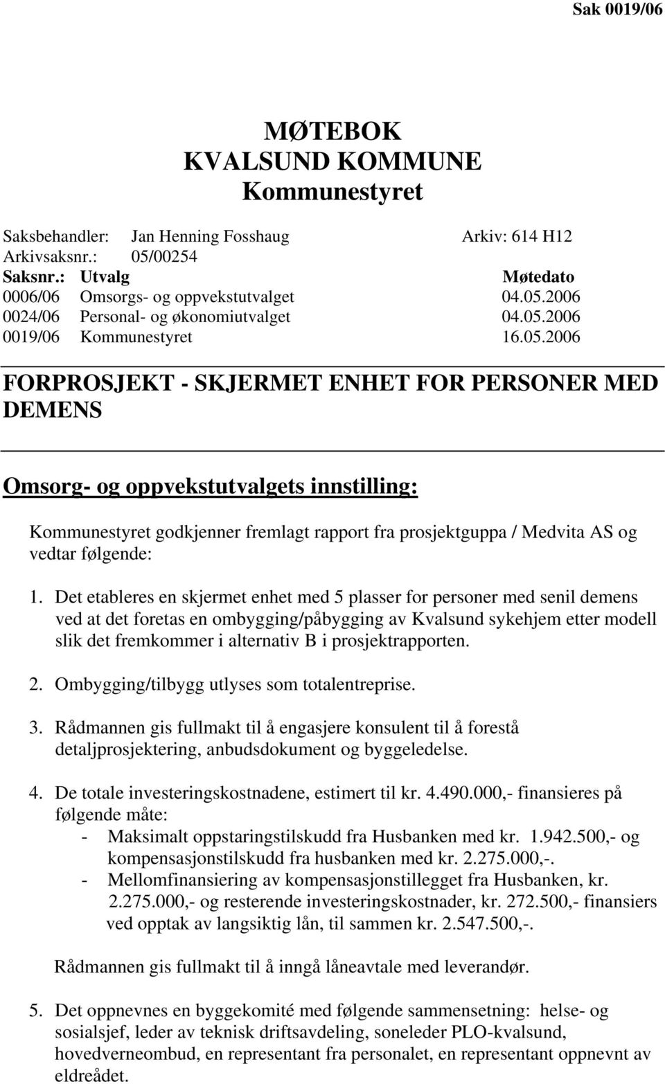 Det etableres en skjermet enhet med 5 plasser for personer med senil demens ved at det foretas en ombygging/påbygging av Kvalsund sykehjem etter modell slik det fremkommer i alternativ B i