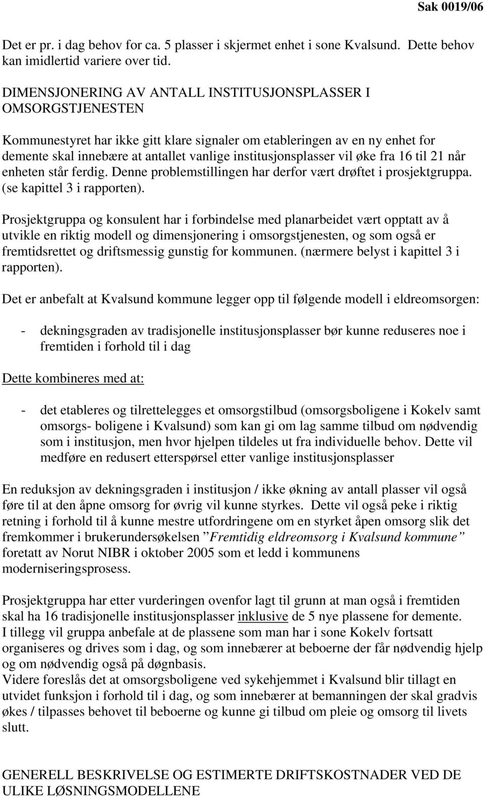 institusjonsplasser vil øke fra 16 til 21 når enheten står ferdig. Denne problemstillingen har derfor vært drøftet i prosjektgruppa. (se kapittel 3 i rapporten).