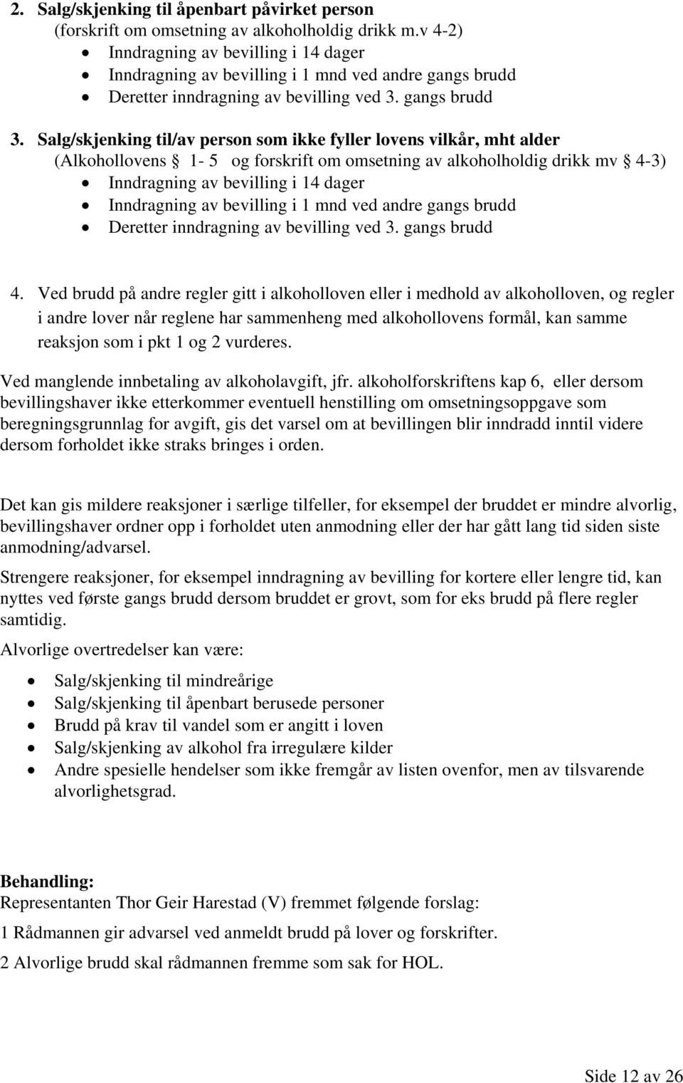 Salg/skjenking til/av person som ikke fyller lovens vilkår, mht alder (Alkohollovens 1-5 og forskrift om omsetning av alkoholholdig drikk mv 4-3) Inndragning av bevilling i 14 dager Inndragning av