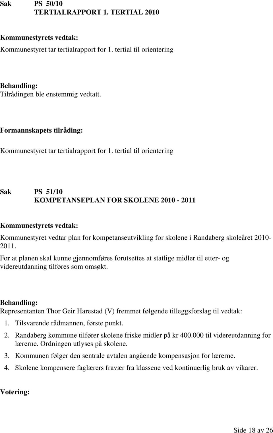 tertial til orientering Sak PS 51/10 KOMPETANSEPLAN FOR SKOLENE 2010-2011 Kommunestyret vedtar plan for kompetanseutvikling for skolene i Randaberg skoleåret 2010-2011.