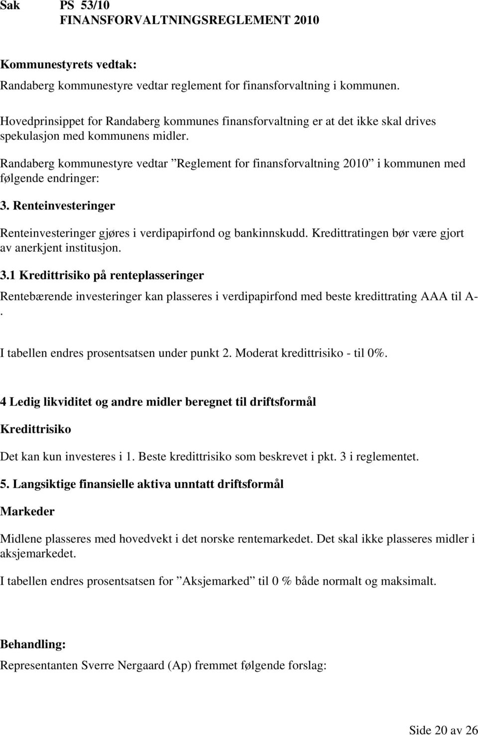 Randaberg kommunestyre vedtar Reglement for finansforvaltning 2010 i kommunen med følgende endringer: 3. Renteinvesteringer Renteinvesteringer gjøres i verdipapirfond og bankinnskudd.